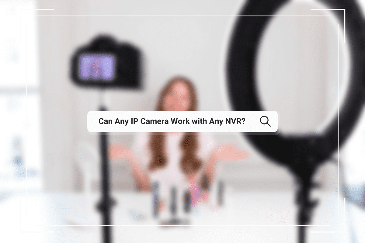 Can Any IP Camera Work With Any NVR? Read This Guide