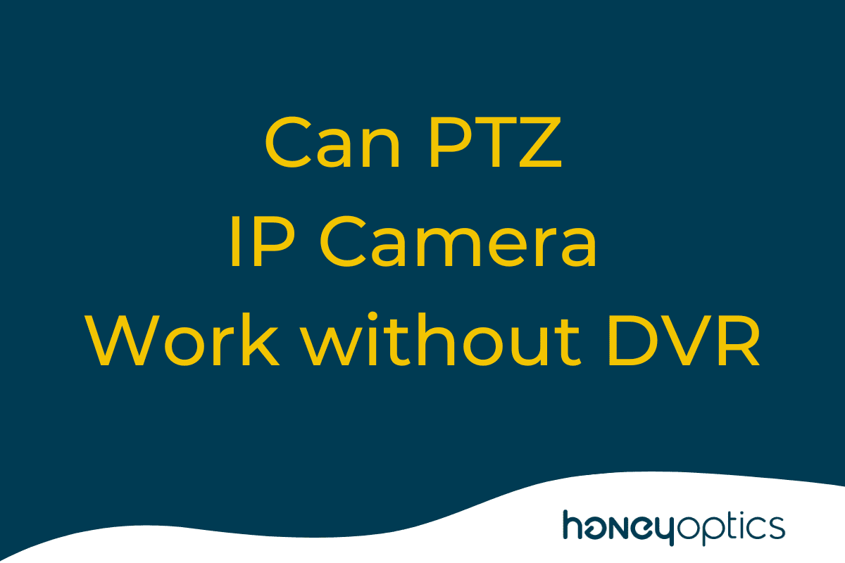 Can PTZ IP Camera Work Without DVR