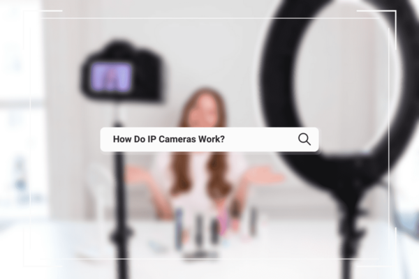 How Do IP Cameras Work?