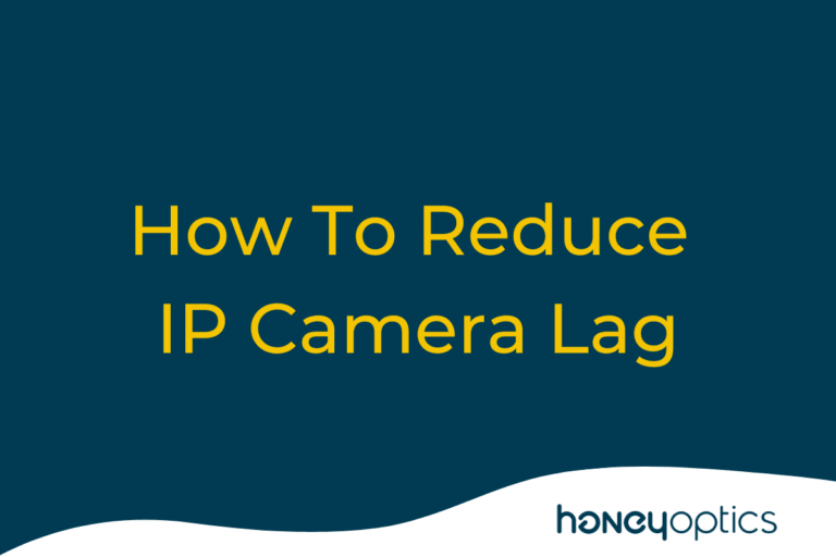 3 Steps How To Reduce IP Camera Lag In 2024 Honey Optics